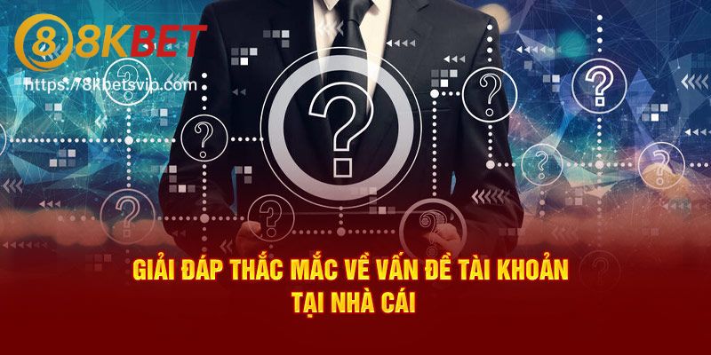 Tổng hợp các câu hỏi liên quan đến quá trình tham gia cá cược tại 8Kbet