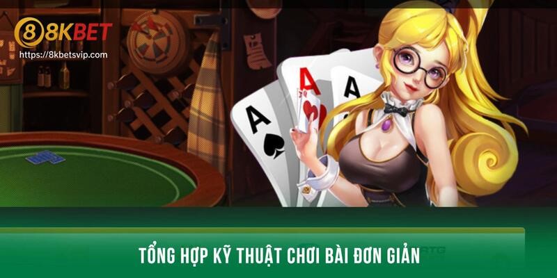 Tổng hợp kỹ thuật chơi bài đơn giản